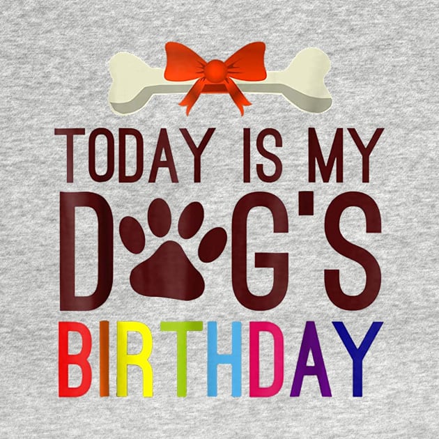 Today is My Dog's Birthday T Shirt Pet Lover by wilson